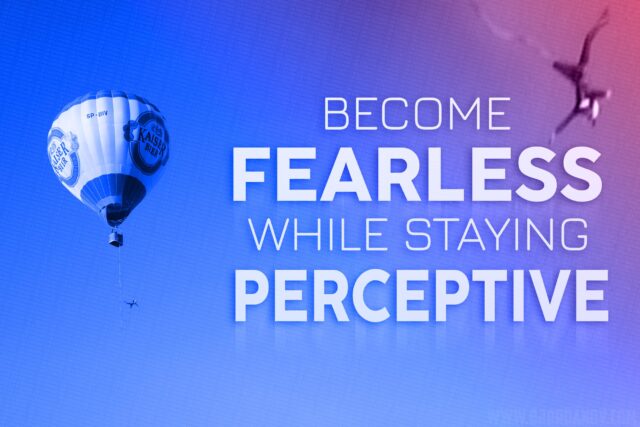 How to become fearless while staying perceptive